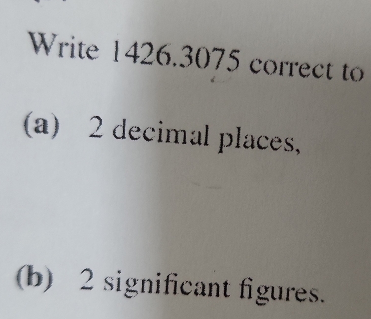 Write 1426.3075 correct to
(a) 2 decimal places,
(b) 2 significant figures.