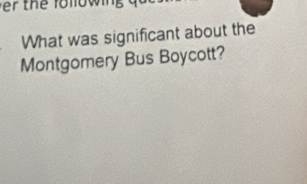 What was significant about the 
Montgomery Bus Boycott?