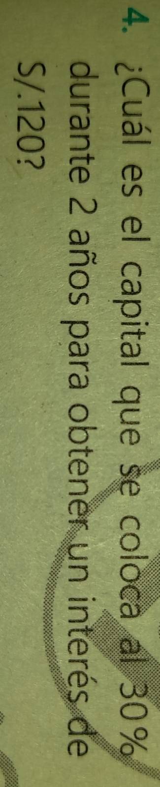 ¿Cuál es el capital que se coloca al 30%
durante 2 años para obtener un interés de
S/.120?