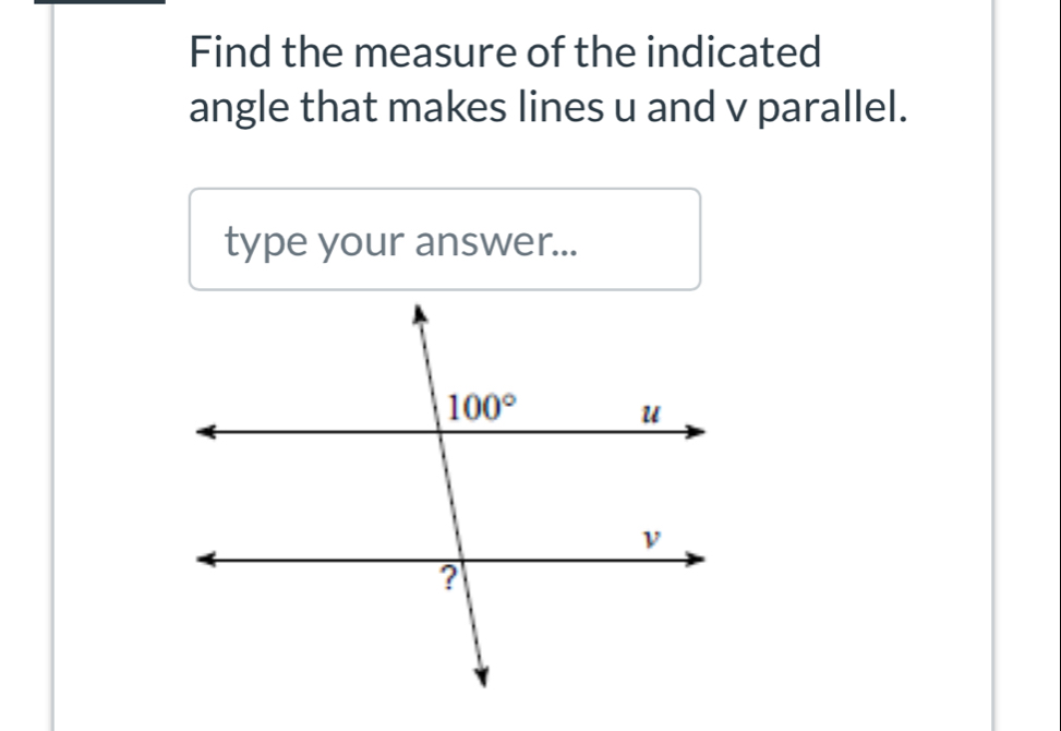 Find the measure of the indicated
angle that makes lines u and v parallel.
type your answer...