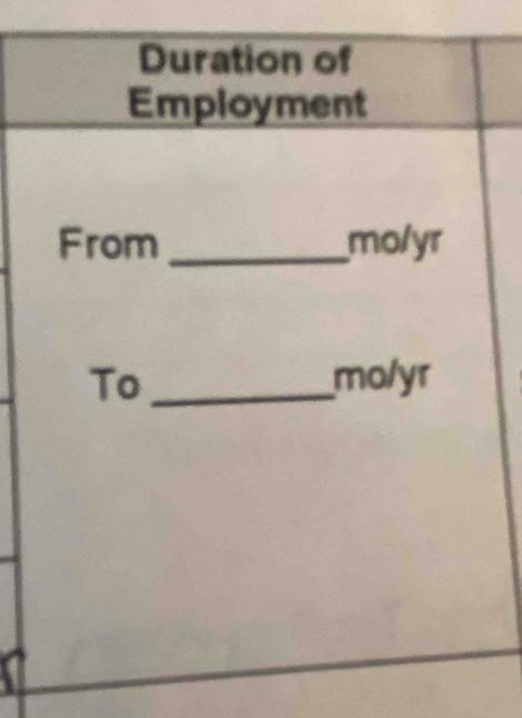 Duration of 
Employment 
From _ mo/yr
To _ mo/yr