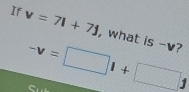 If v=7l+7j , what is -v?
-v=□ 1+□ 1