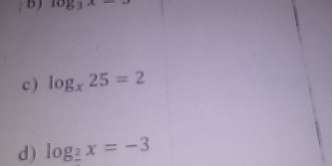 log _3x-
c) log _x25=2
d) log __ ?x=-3