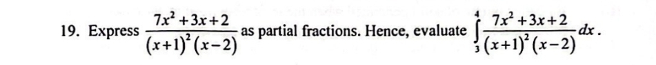 Express frac 7x^2+3x+2(x+1)^2(x-2) as partial fractions. Hence, evaluate ∈tlimits _3^(4frac 7x^2)+3x+2(x+1)^2(x-2)dx.