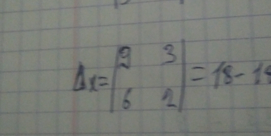 Delta x=beginvmatrix 2&3 6&2endvmatrix =18-14