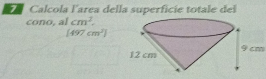 Calcola l'area della superficie totale del 
cono, alcm^2,
[497cm^2]
9 cm