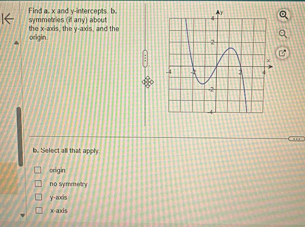 Find a. x and y-intercepts. b.
symmetries (if any) about
the x-axis, the y-axis, and the
origin.
b. Select all that apply.
origin
no symmetry
y-axis
x-axis