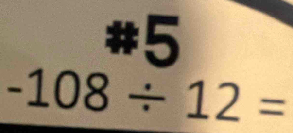 *5
-108/ 12=