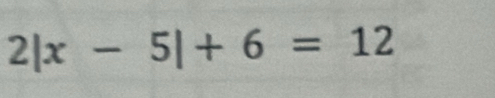 2|x-5|+6=12