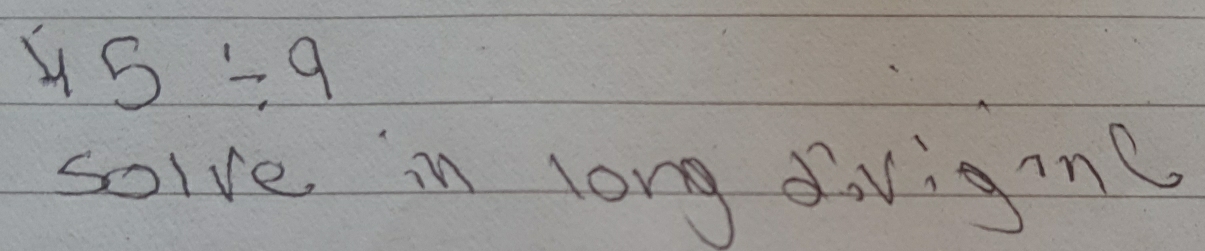 45/ 9
solve in long diviginl