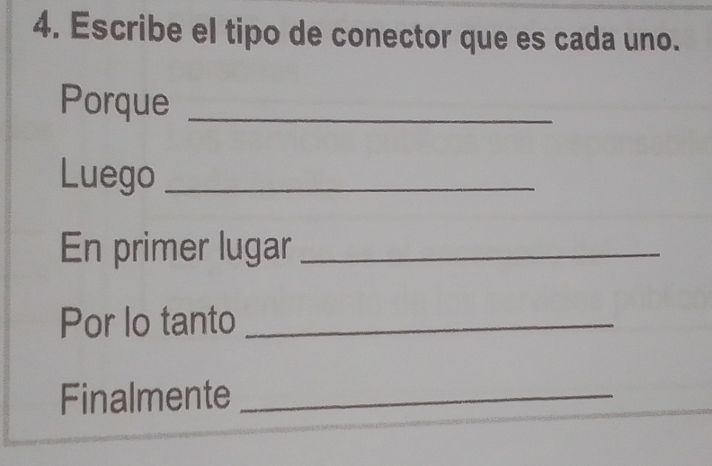 Escribe el tipo de conector que es cada uno. 
Porque_ 
Luego_ 
En primer lugar_ 
Por lo tanto_ 
Finalmente_