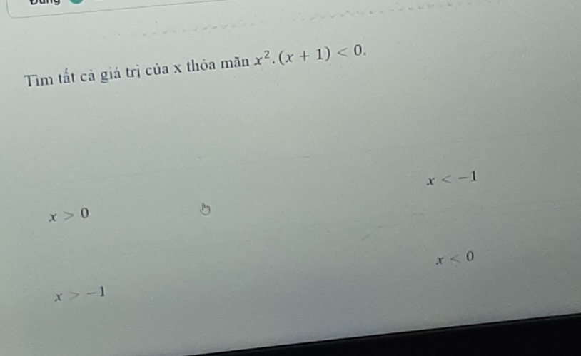 Tìm tất cả giá trị của x thỏa mãn x^2.(x+1)<0</tex>.
x
x>0
x<0</tex>
x>-1