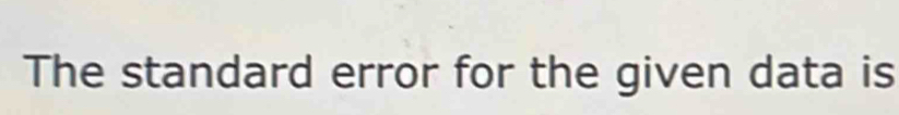 The standard error for the given data is