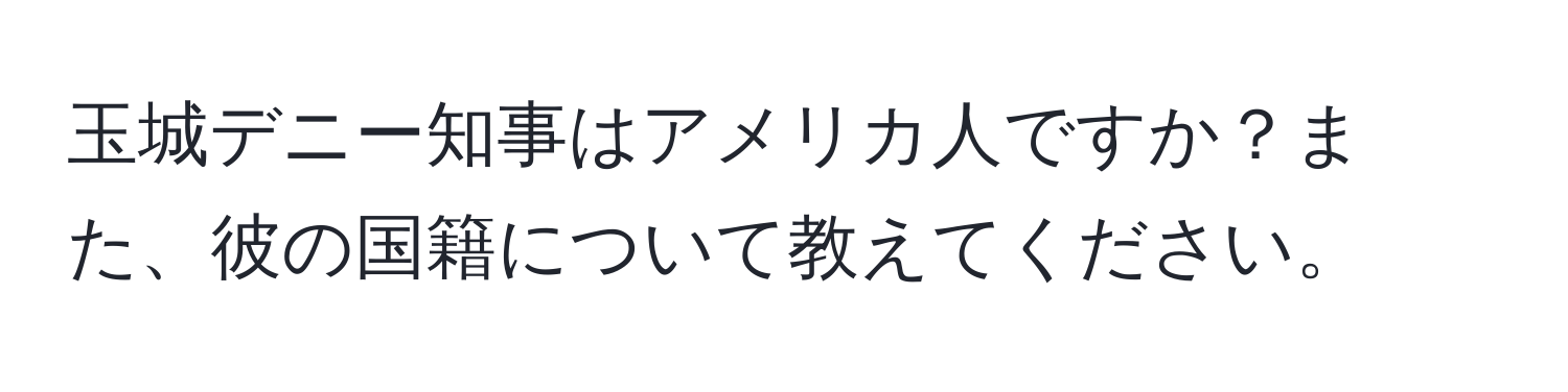 玉城デニー知事はアメリカ人ですか？また、彼の国籍について教えてください。