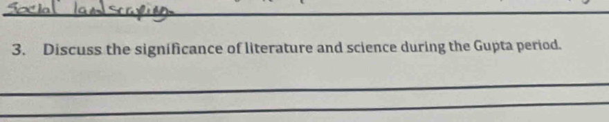 Discuss the significance of literature and science during the Gupta period. 
_ 
_