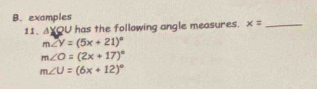 examples
11、 △ YQU has the following angle measures. x= _
m∠ Y=(5x+21)^circ 
m∠ O=(2x+17)^circ 
m∠ U=(6x+12)^circ 