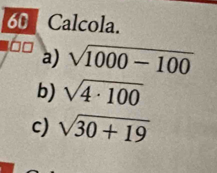 Calcola. 
a) sqrt(1000-100)
b) sqrt(4· 100)
c) sqrt(30+19)