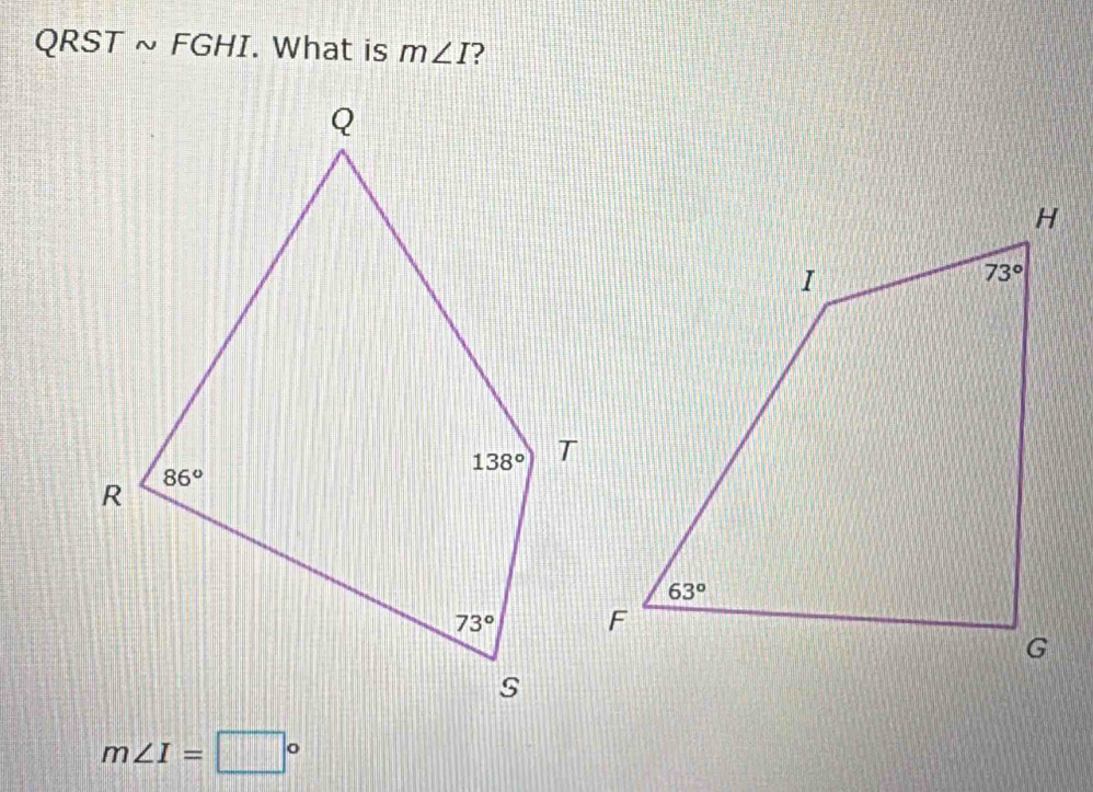 QRST ~ FGHI. What is m∠ I ?
m∠ I=□°