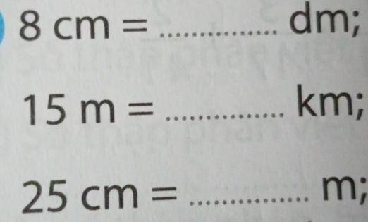 8cm= _ dm;
15m= _ km; 
_ 25cm=
m;