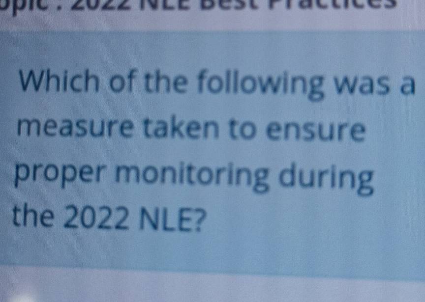 Which of the following was a 
measure taken to ensure 
proper monitoring during 
the 2022 NLE?