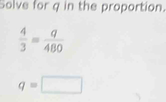 Solve for q in the proportion.
q=□