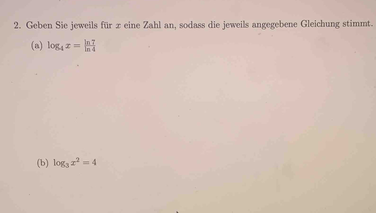 Geben Sie jeweils für x eine Zahl an, sodass die jeweils angegebene Gleichung stimmt. 
(a) log _4x= ln 7/ln 4 
(b) log _3x^2=4