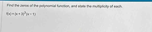 Find the zeros of the polynomial function, and state the multiplicity of each.
f(x)=(x+3)^3(x-1)