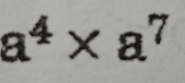 a^4* a^7