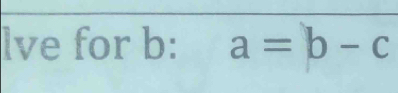 lve for b : a=b-c