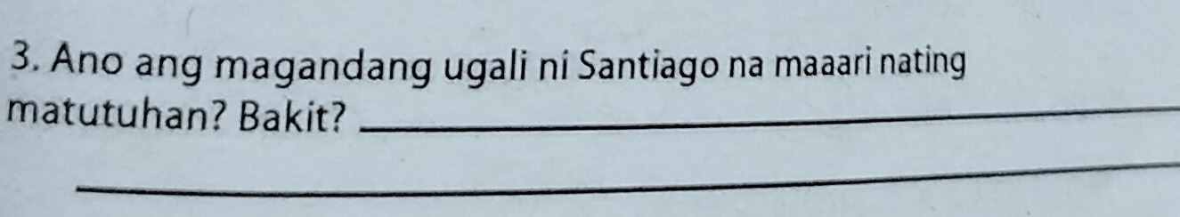 Ano ang magandang ugali ni Santiago na maaari nating 
matutuhan? Bakit?_ 
_ 
_