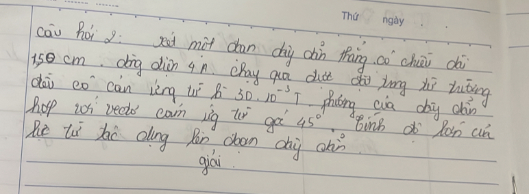 cāu Ror 3: xed màt dān ci chàn thāng có chui dài
150 cm dig din qn cpay quā dudt dǎi lōng xì tiāing 
dài co `càn lèng tí B 30· 10^(-3)T phating eva chy chin 
hop wi veds con iig ti go 45° Bing do Ran aá 
Rue li zao ang Rn coan chi chin 
giái