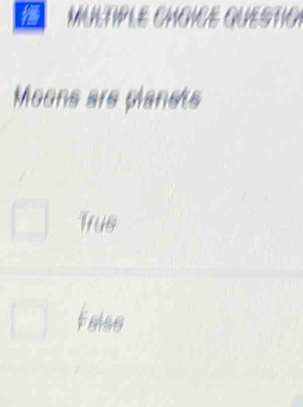 MULTIPLE CHGICE
Moons are planets
Trus
Felse