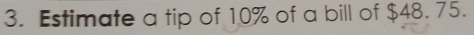 Estimate a tip of 10% of a bill of $48. 75.