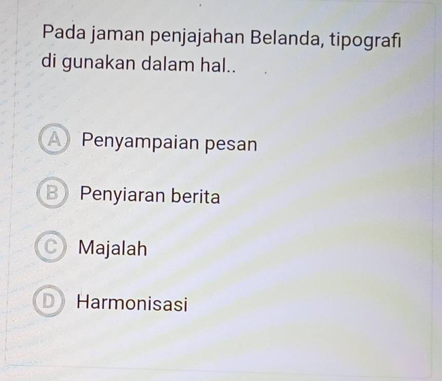 Pada jaman penjajahan Belanda, tipografi
di gunakan dalam hal..
A Penyampaian pesan
B Penyiaran berita
Majalah
D Harmonisasi