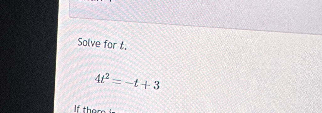 Solve for t.
4t^2=-t+3
If there