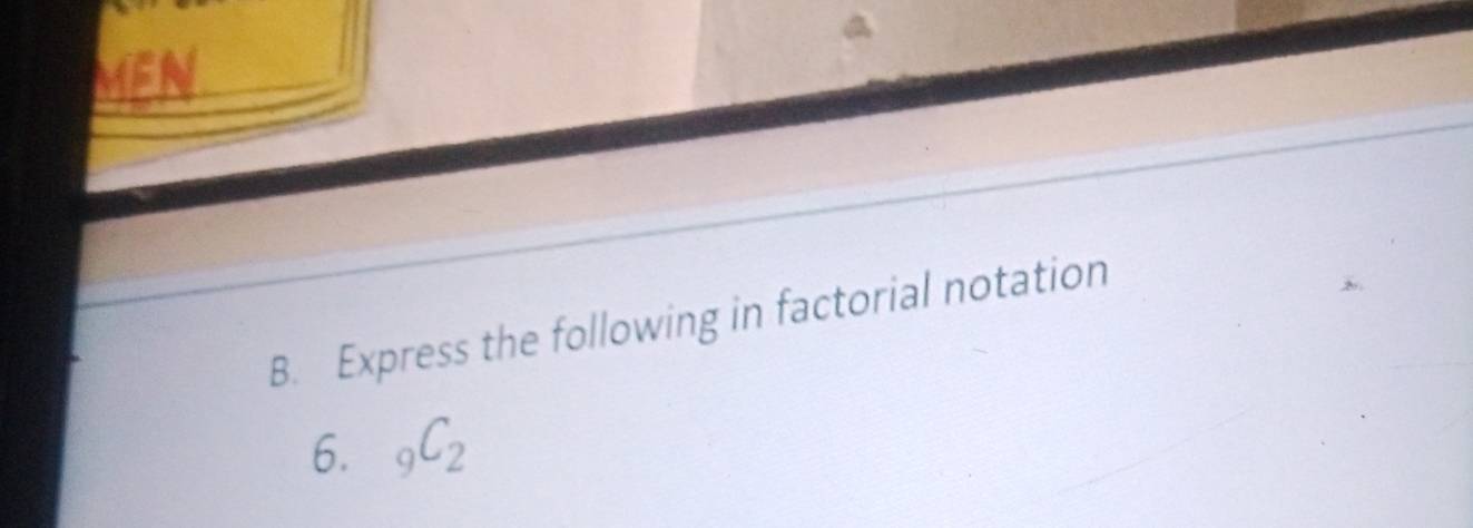 Express the following in factorial notation 
6. _9C_2