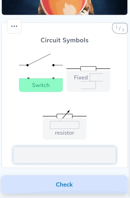 1/3
Circuit Symbols 
Fixed 
Switch 
resistor 
Check