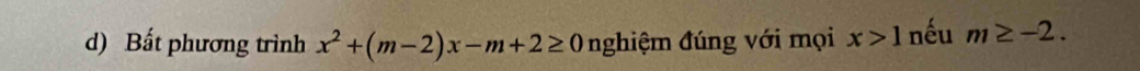 Bất phương trình x^2+(m-2)x-m+2≥ 0 nghiệm đúng với mọi x>1 nếu m≥ -2.