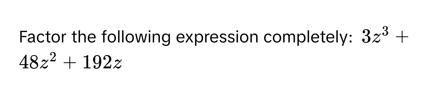 Factor the following expression completely: $3z^3 + 48z^2 + 192z$