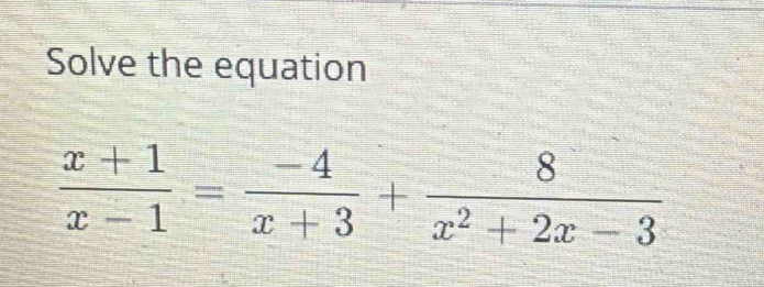 Solve the equation
 (x+1)/x-1 = (-4)/x+3 + 8/x^2+2x-3 