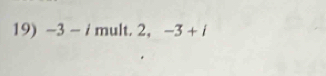 -3-i mult, 2, -3+i