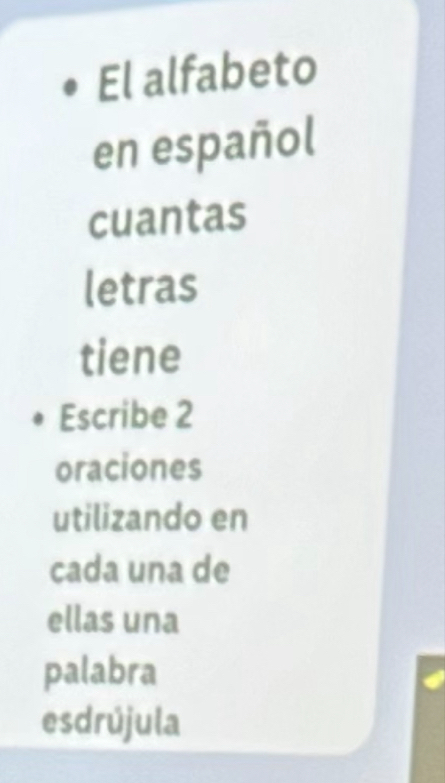 El alfabeto 
en español 
cuantas 
letras 
tiene 
Escribe 2
oraciones 
utilizando en 
cada una de 
ellas una 
palabra 
esdrújula