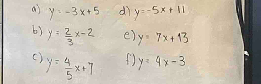 y=-3x+5 dì y=-5x+11
b) y= 2/3 x-2
e) y=7x+13
() y= 4/5 x+7
y=4x-3