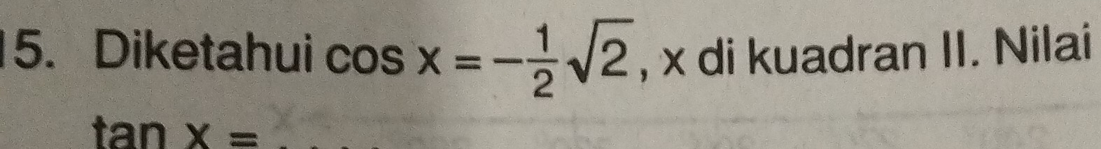 Diketahui cos x=- 1/2 sqrt(2) , x di kuadran II. Nilai 
_ tan x=