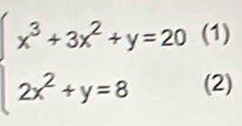 beginarrayl x^3+3x^2+y=20(1) 2x^2+y=8(2)endarray.