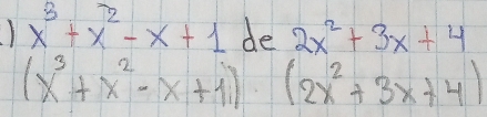 x^3+x^2-x+1 de 2x^2+3x+4
(x^3+x^2-x+1) (2x^2+3x+4)