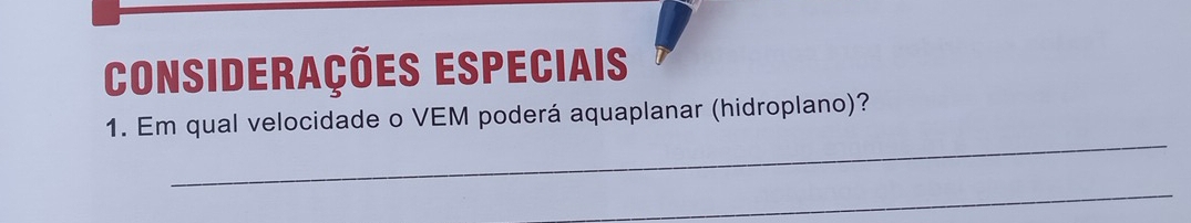 Considerações especiais 
_ 
1. Em qual velocidade o VEM poderá aquaplanar (hidroplano)? 
_