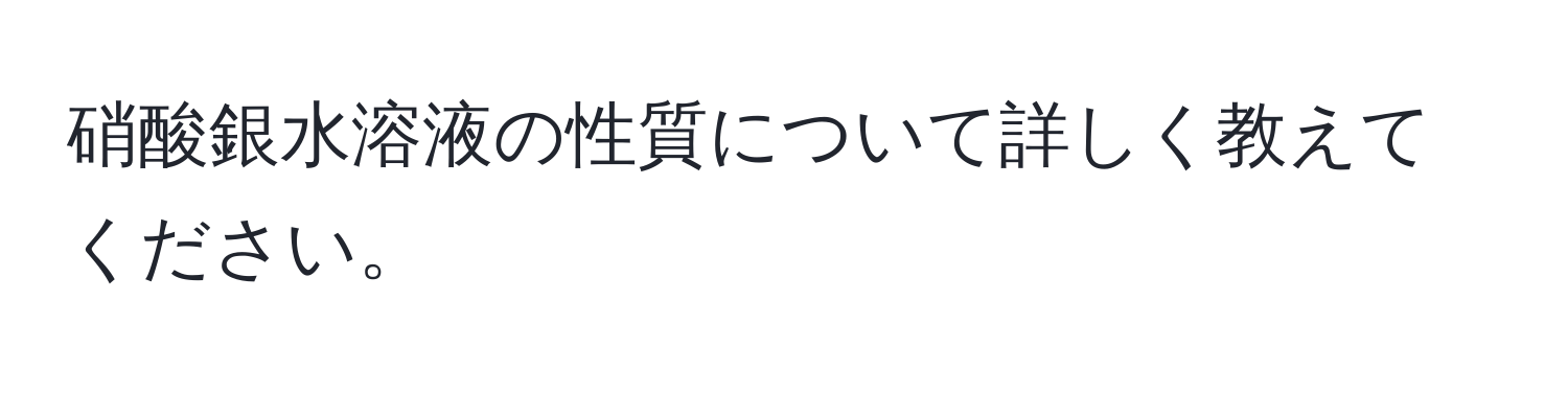 硝酸銀水溶液の性質について詳しく教えてください。