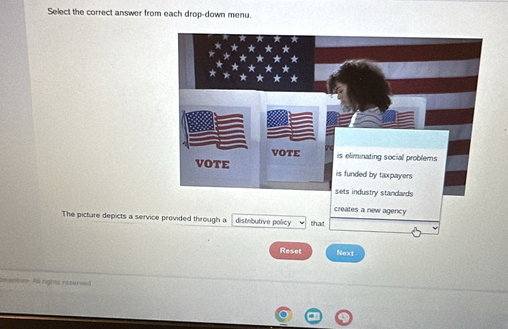 Select the correct answer from each drop-down menu. 
creates a new agency 
The picture depicts a service provided through a distributive policy that 
Reset Next 
dmentum. All rights reserved