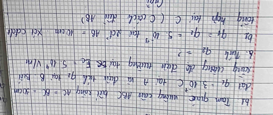 b1 Tan gie wuáng cāin Aō ( bài kàng AC=BC=30cm
dat q_1=3.10^(-7)C tai A vù duin ta q_2 fai B Bcè 
xāng clàing do dàn runing ta E_c· 10^(4^4). Puil q_2=
b2 q_1=q_2=5· 10^(-9) fai 2cf^,AB=10cm.Xci codr 
tong hàp ti C (Ccau dū AB)